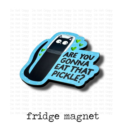Are You Gonna Eat That Pickle Magnet