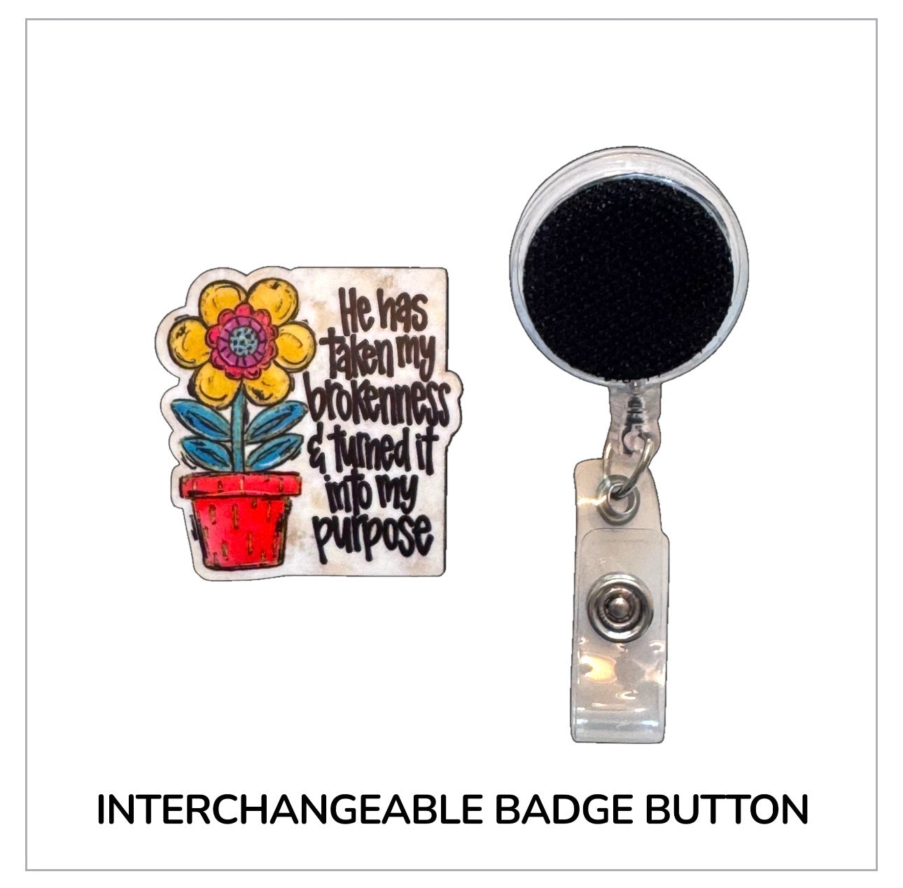 He Turned My Brokenness Into My Purpose Interchangeable Badge Button with Reel Option
