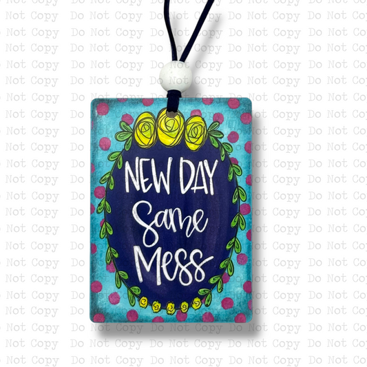 New Day Same Mess Car Charm