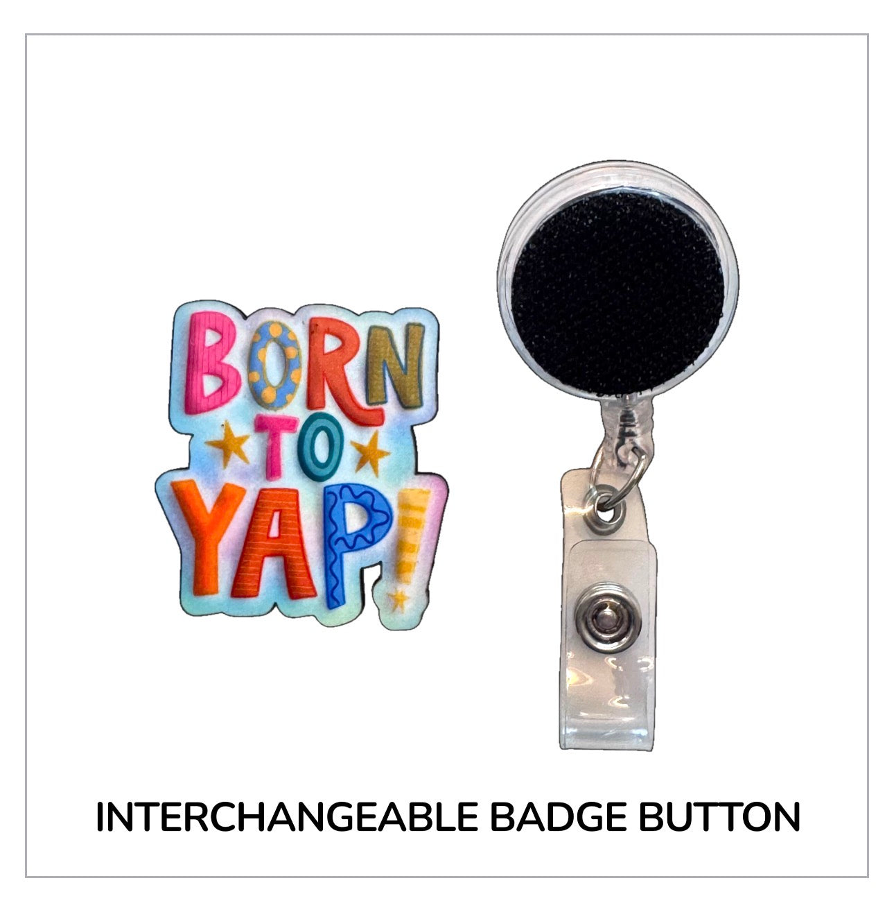 Born To Yap Interchangeable Badge Button with Reel Option