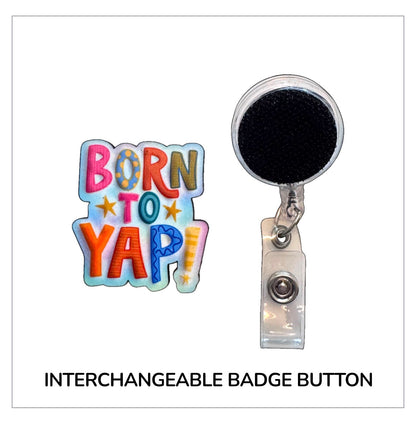 Born To Yap Interchangeable Badge Button with Reel Option