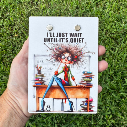 "I'll Just Wait Until It's Quiet" Teacher Humor Mini Clipboard Notepad Holder