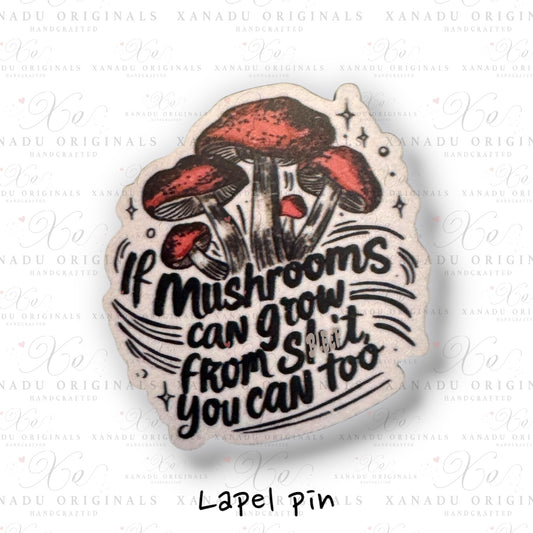 If Mushrooms Can Grow You Can Too Lapel Pin