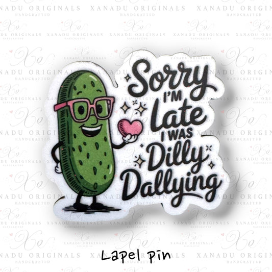 Sorry Im Late I was Dilly Dallying Lapel Pin