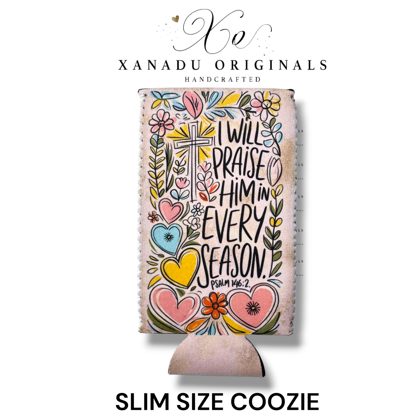 "Xanadu Originals handcrafted slim size neoprene can coozie featuring a colorful illustrated design with flowers, hearts, a cross, and the handwritten scripture text 'I Will Praise Him In Every Season Psalm 146:2'."