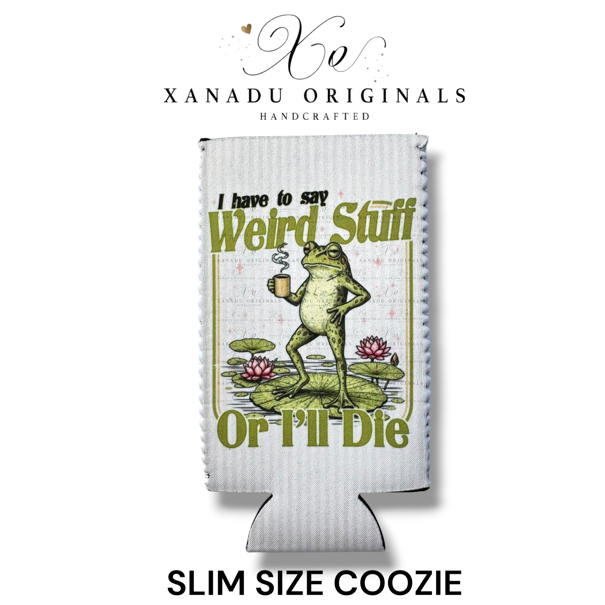 "Xanadu Originals handcrafted slim size neoprene can coozie featuring an illustrated green frog standing on a lily pad holding a coffee mug with the funny text 'I have to say Weird Stuff Or I'll Die' against a neutral textured background."